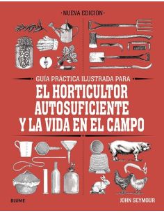 Guia Practica Para El Horticultor Autosuficiente Y La Vida En El Campo