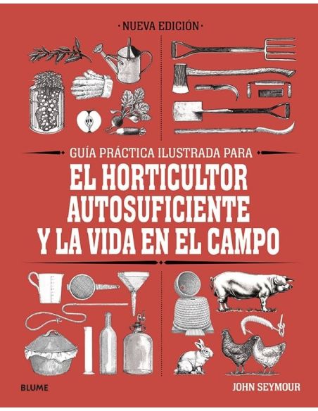 Guia Practica Para El Horticultor Autosuficiente Y La Vida En El Campo