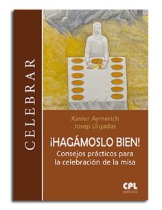 ¡Hagámoslo Bien!. Consejos Prácticos Para La Celeb.De La Misa