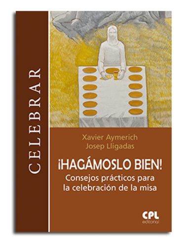 ¡Hagámoslo Bien!. Consejos Prácticos Para La Celeb.De La Misa