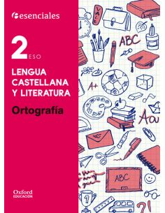 Esenciales Oxford. Lengua Castellana Y Literatura 2.º Eso. Ortografía