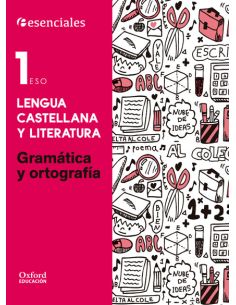 Esenciales Oxford. Lengua Castellana Y Literatura 1.º Eso. Gramática Y Ortografía
