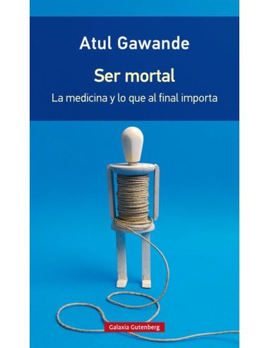 Ser Mortal - La Medicina Y Lo Que Al Final Importa