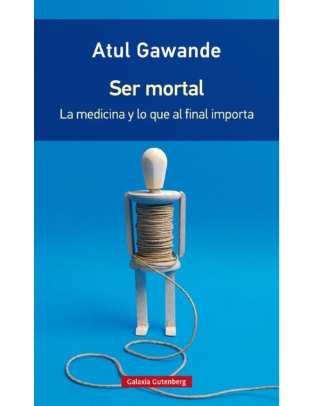 Ser Mortal - La Medicina Y Lo Que Al Final Importa