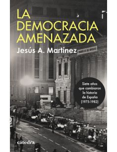 La Democracia Amenazada - Siete Años Que Cambiaron La Historia De España (1975-1982)