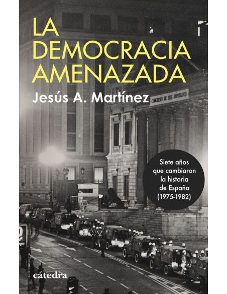 La Democracia Amenazada - Siete Años Que Cambiaron La Historia De España (1975-1982)