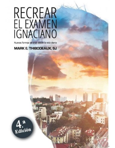 Recrear El Examen Ignaciano - Nuevas Formas De Orar Desde La Vida Diaria