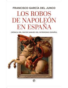 Los Robos De Napoleon En España - Cronica Del Mayor Saqueo Del Patrimonio Español