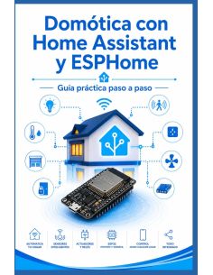 Domótica con Home Assistant y ESPHome: guía práctica paso a paso