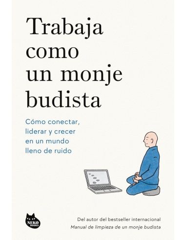 Trabaja Como Un Monje Budista - Como Conectar, Liderar Y Crecer En Un Mundo Lleno De Ruido