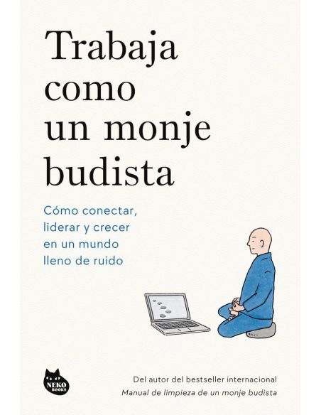 Trabaja Como Un Monje Budista - Como Conectar, Liderar Y Crecer En Un Mundo Lleno De Ruido