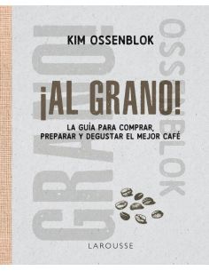 Al Grano! - La Guia Para Comprar, Preparar Y Degustar El Mejor Cafe
