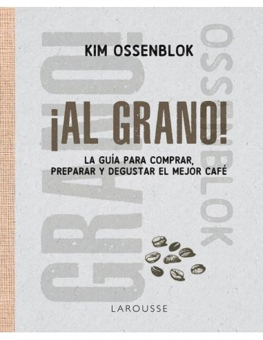 Al Grano! - La Guia Para Comprar, Preparar Y Degustar El Mejor Cafe
