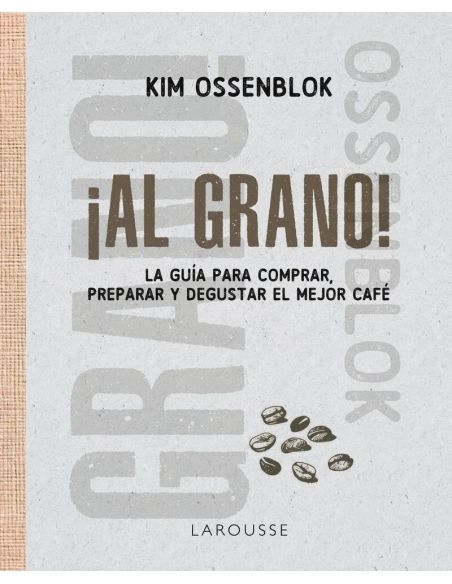 Al Grano! - La Guia Para Comprar, Preparar Y Degustar El Mejor Cafe