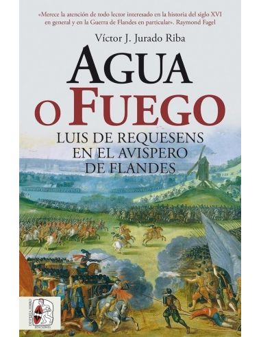 Agua o fuego. Luis de Requesens en el avispero de Flandes