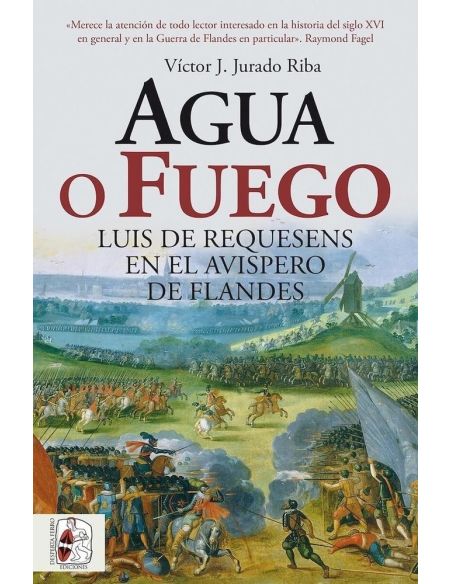 Agua o fuego. Luis de Requesens en el avispero de Flandes