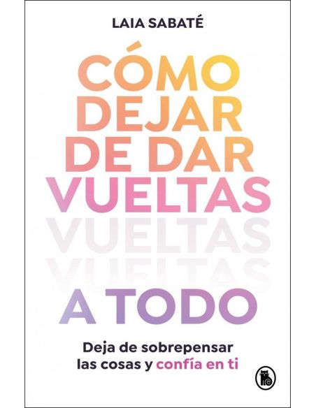 Cómo Dejar De Dar Vueltas A Todo