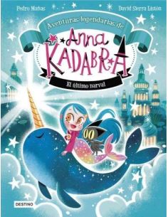 Anna Kadabra. Aventuras Legendarias 3. El Último Narval