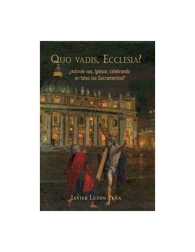 Quo Vadis, Ecclesia? ¿Adónde Vas, Iglesia, Celebrando En Falso Los Sacramentos?
