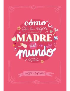 Cómo Ser La Mejor Madre Del Mundo