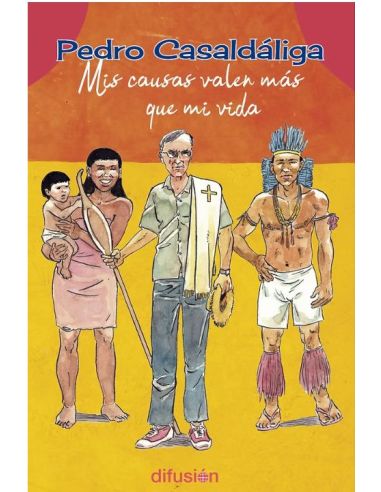Pedro Casaldáliga. Mis Causas Valen Más Que Mi Vida