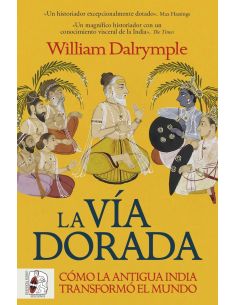 La Vía Dorada. Cómo La Antigua India Transformó El Mundo