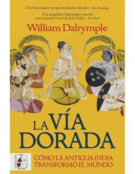 La Vía Dorada. Cómo La Antigua India Transformó El Mundo
