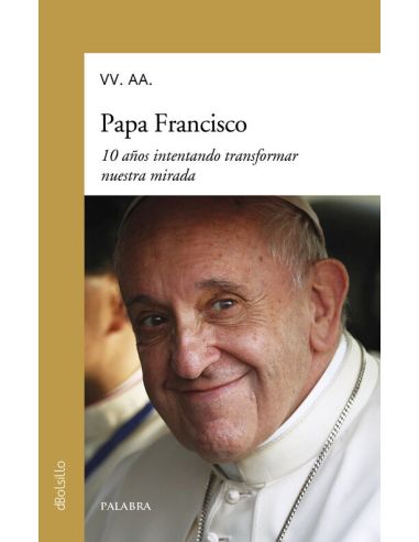 Papa Francisco. 10 Años Intentando Transformar Nuestra Mirada