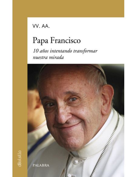 Papa Francisco. 10 Años Intentando Transformar Nuestra Mirada