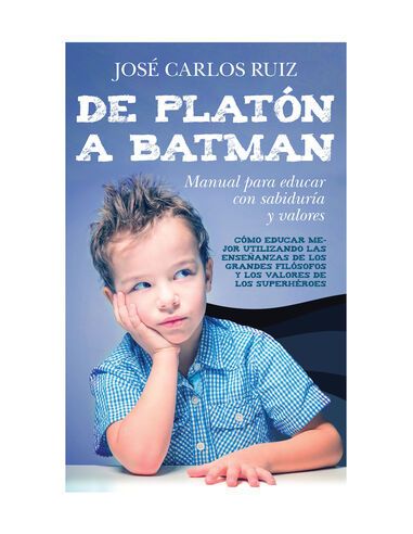 De Platón A Batman: Manual Para Educar Con Sabiduría Y Valores
