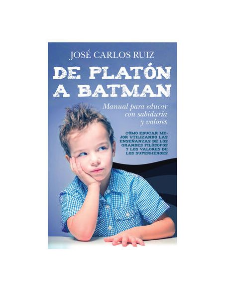 De Platón A Batman: Manual Para Educar Con Sabiduría Y Valores