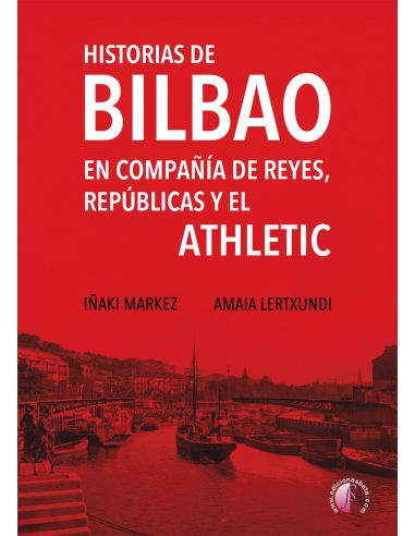Historias De Bilbao En Compañía De Reyes, Repúblicas Y El Athletic