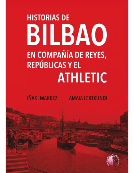 Historias De Bilbao En Compañía De Reyes, Repúblicas Y El Athletic
