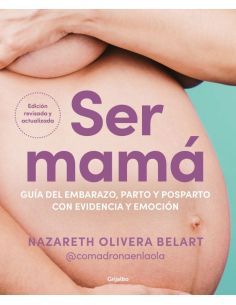 Ser Mamá. Guía Del Embarazo, Parto Y Posparto Con Evidencia Y Emoción