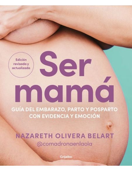 Ser Mamá. Guía Del Embarazo, Parto Y Posparto Con Evidencia Y Emoción