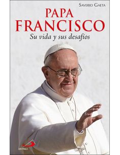 Papa Francisco. Su Vida Y Sus Desafíos