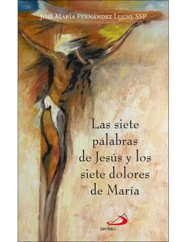 Las Siete Palabras De Jesús Y Los Siete Dolores De María