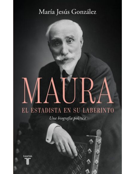 Antonio Maura, El Estadista En Su Laberinto