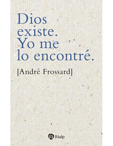 Dios Existe. Yo Me Lo Encontré.