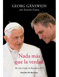 Nada Más Que La Verdad. Mi Vida Al Lado De Benedicto Xvi