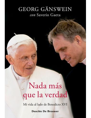 Nada Más Que La Verdad. Mi Vida Al Lado De Benedicto Xvi