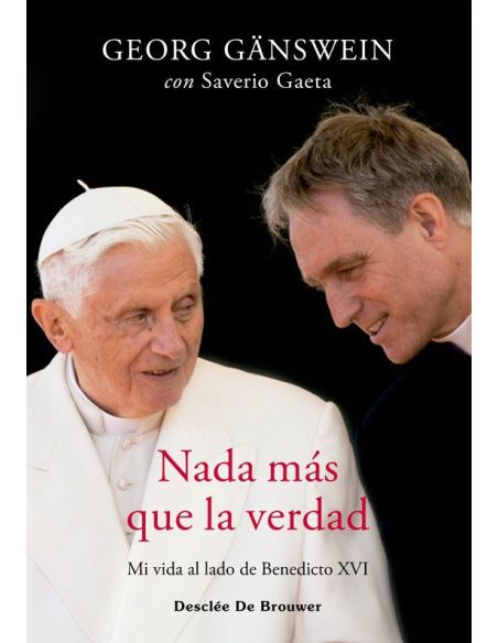 Nada Más Que La Verdad. Mi Vida Al Lado De Benedicto Xvi