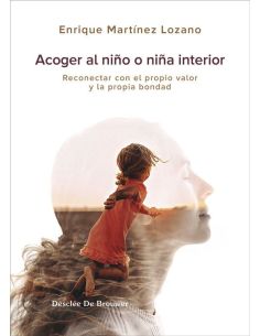 Acoger Al Niño Interior. Reconectar Con El Propio Valor Y La Propia Bondad