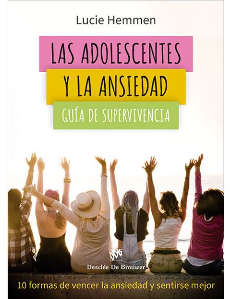 Las Adolescentes Y La Ansiedad. Guía De Supervivencia. 10 Formas De Vencer La An