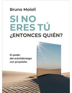 Si No Eres Tú ¿Entonces Quién? El Poder Del Autoliderazgo Con Propósito