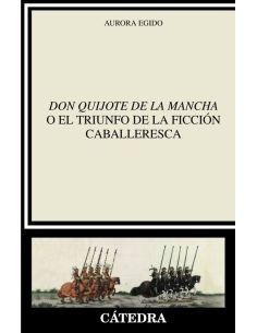 "Don Quijote De La Mancha" O El Triunfo De La Ficción Caballeresca