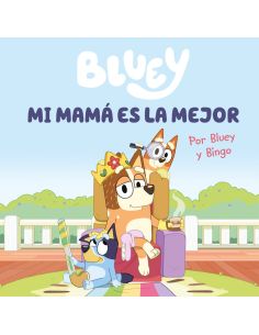 Bluey. Un Cuento - Mi Mamá Es La Mejor (Edición En Español)