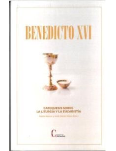 Catequesis Sobre La Liturgia Y La Eucaristia Benedicto Xvi