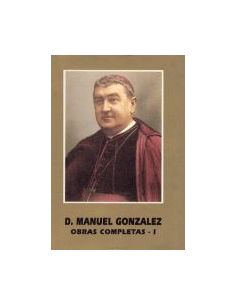 D. Manuel González. Obras Completas I. Escritos Eucarísticos