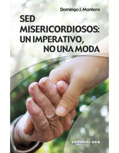 Sed Misericordiosos: Un Imperativo, No Una Moda